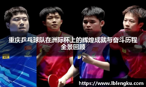 重庆乒乓球队在洲际杯上的辉煌成就与奋斗历程全景回顾